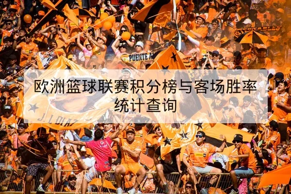 欧洲篮球联赛积分榜与客场胜率统计查询 | leyu
